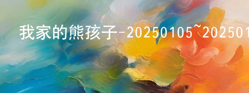 曹士杰的網絡影視資源,我家的熊孩子-20250105~20250126迅雷下載_深夜電影